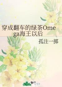 穿成翻车的绿茶omega海王以 零零小说